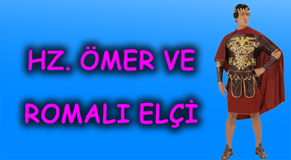 HZ. ÖMER VE ROMALI ELÇİ HZ ÖMER VE İHTİYAR ÇALGICI