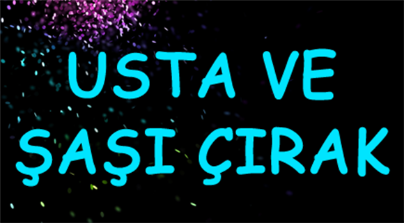 USTA VE ŞAŞI ÇIRAK