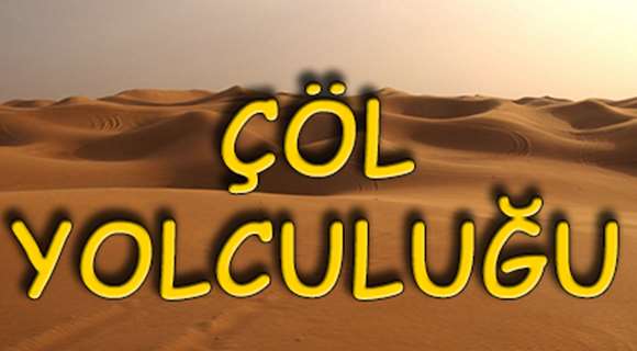 ÇÖL YOLCULUĞU