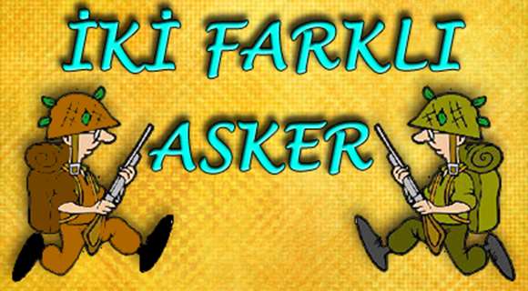 İKİ FARKLI ASKER
