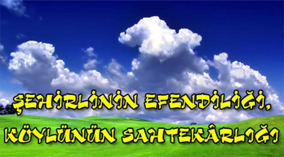 ŞEHİRLİNİN EFENDİLİĞİ, KÖYLÜNÜN SAHTEKÂRLIĞI