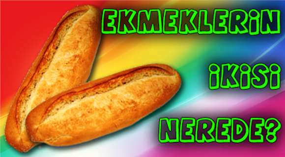 EKMEKLERİN İKİSİ NEREDE?