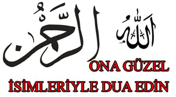 “O’NA GÜZEL iSiMLERİYLE DUA EDİN”