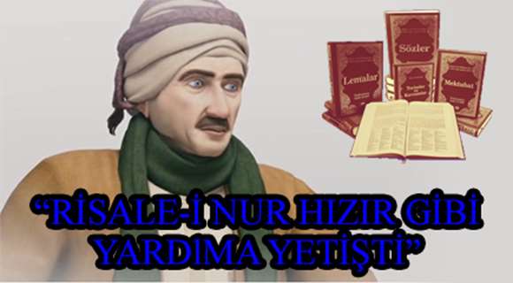 “RİSALE-İ NUR HIZIR GİBİ YARDlMA YETİŞTİ”
