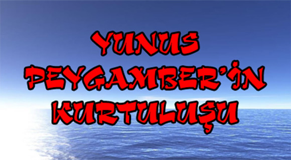 YUNUS PEYGAMBER’İN KURTULUŞU