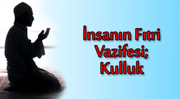 İNSANIN FITRİ VAZİFESİ KULLUK