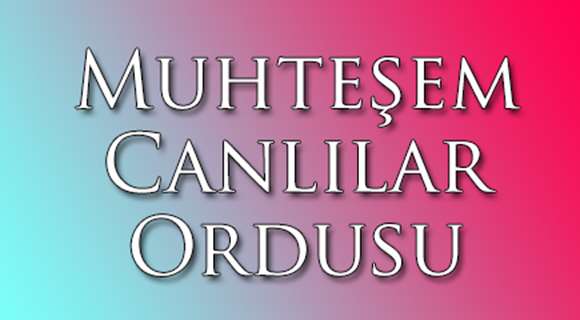 MUHTEŞEM CANLlLAR ORDUSU