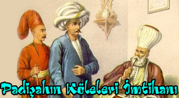 PADİŞAHIN KÖLELERİ İMTİHANI