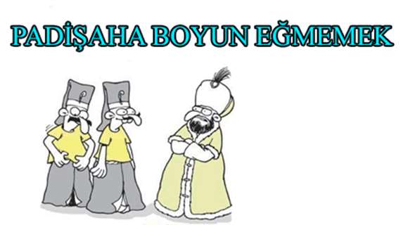 PADİŞAHA BOYUN EĞMEMEK